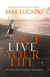 Title: IE: Outlive Your Life: You Were Made to Make A Difference, Author: Max Lucado