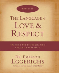 Title: The Language of Love and Respect Workbook: Cracking the Communication Code with Your Mate, Author: Emerson Eggerichs