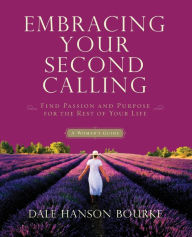 Title: Embracing Your Second Calling: Find Passion and Purpose for the Rest of Your Life, Author: Dale Hanson Bourke