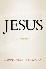 Title: Jesus: A Theography, Author: Leonard Sweet