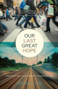 Title: Our Last Great Hope: Awakening the Great Commission, Author: Ronnie Floyd