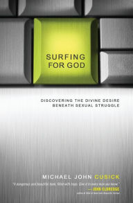 Title: Surfing for God: Discovering the Divine Desire Beneath Sexual Struggle, Author: Michael John Cusick
