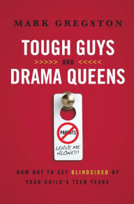 Title: Tough Guys and Drama Queens: How Not to Get Blindsided by Your Child's Teen Years, Author: Mark Gregston