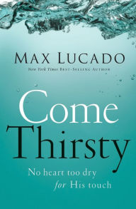 Title: Come Thirsty, Author: Max Lucado