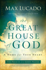 Title: The Great House of God: A Home for Your Heart, Author: Max Lucado