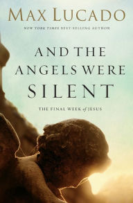 Title: And the Angels Were Silent, Author: Max Lucado