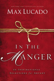 Title: In the Manger: 25 Inspirational Selections for Advent, Author: Max Lucado