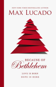 Title: Because of Bethlehem: Love Is Born, Hope Is Here, Author: Max Lucado