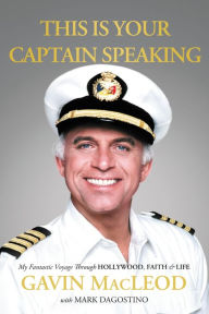 Title: This Is Your Captain Speaking: My Fantastic Voyage Through Hollywood, Faith and Life, Author: Gavin MacLeod