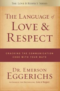 Title: The Language of Love and Respect: Cracking the Communication Code with Your Mate, Author: Emerson Eggerichs