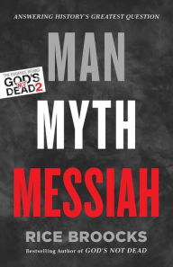 Title: Man, Myth, Messiah: Answering History's Greatest Question, Author: Rice Broocks