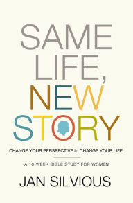 Title: Same Life, New Story: Change Your Perspective to Change Your Life, Author: Jan Silvious