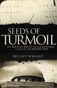 Title: Seeds of Turmoil: The Biblical Roots of the Inevitable Crisis in the Middle East, Author: Bryant Wright