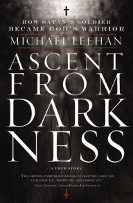 Title: Ascent from Darkness: How Satan's Soldier Became God's Warrior, Author: Michael Leehan