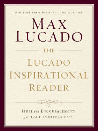 Title: The Lucado Inspirational Reader: Hope and Encouragement for Your Everyday Life, Author: Max Lucado