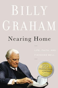 Title: Nearing Home: Life, Faith, and Finishing Well, Author: Billy Graham