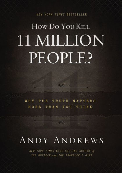 How Do You Kill 11 Million People?: Why the Truth Matters More Than You Think