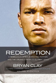 Title: Redemption: A Rebellious Spirit, a Praying Mother, and the Unlikely Path to Olympic Gold, Author: Bryan Clay