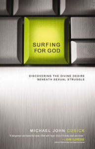 Title: Surfing for God: Discovering the Divine Desire Beneath Sexual Struggle, Author: Michael John Cusick