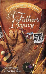 Title: A Father's Legacy: Your Life Story in Your Own Words, Author: Thomas Nelson