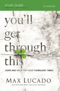 Title: You'll Get Through This Bible Study Guide: Hope and Help for Your Turbulent Times, Author: Max Lucado