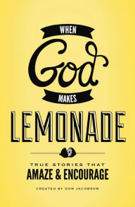 Title: When God Makes Lemonade: True Stories That Amaze and Encourage, Author: Don Jacobson