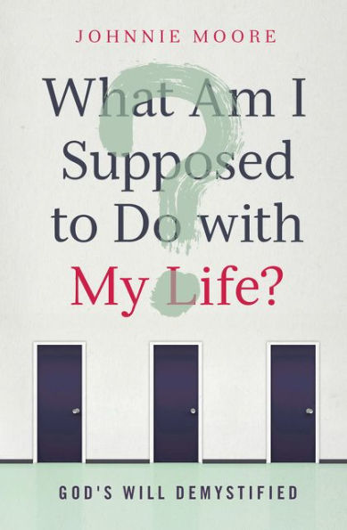 What Am I Supposed to Do with My Life?: God's Will Demystified