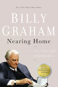 Title: Nearing Home: Life, Faith, and Finishing Well, Author: Billy Graham