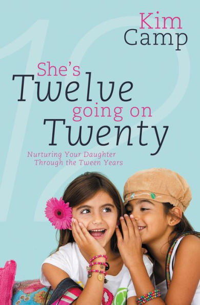 She's Twelve Going on Twenty: Nurturing Your Daughter Through the Tween Years