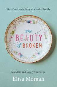 Title: The Beauty of Broken: My Story and Likely Yours Too, Author: Elisa Morgan