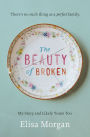 The Beauty of Broken: My Story and Likely Yours Too