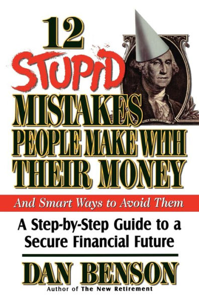 12 Stupid Mistakes People Make with Their Money: a Step-by-Step Guide to Secure Financial Future