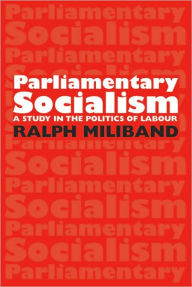 Title: Parliamentary Socialism: A Study in the Politics of Labour, Author: Ralph Miliband