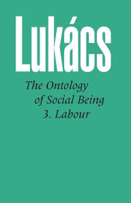 Title: Ontology of Social Being Vol. 3: Labour, Author: Georg Lukacs