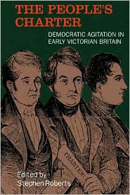Title: The People's Charter: Democratic Agitation in Early Victorian Britain, Author: Stephen Roberts