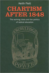 Title: Chartism After 1848: The Working Class and the Politics of Radical Education, Author: Keith Flett