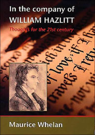 Title: In the Company of William Hazlitt: Thoughts for the 21st Century, Author: Maurice Whelan