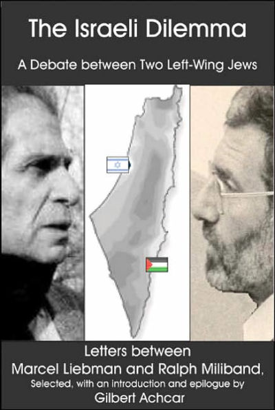 The Israeli Dilemma: A Debate Between Two Left-Wing Jews: Letters Between Marcel Liebman and Ralph Miliband