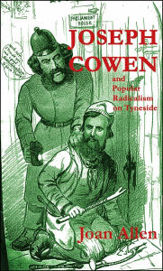 Title: Joseph Cowen and Popular Radicalism on Tyneside, Author: Joan Allen