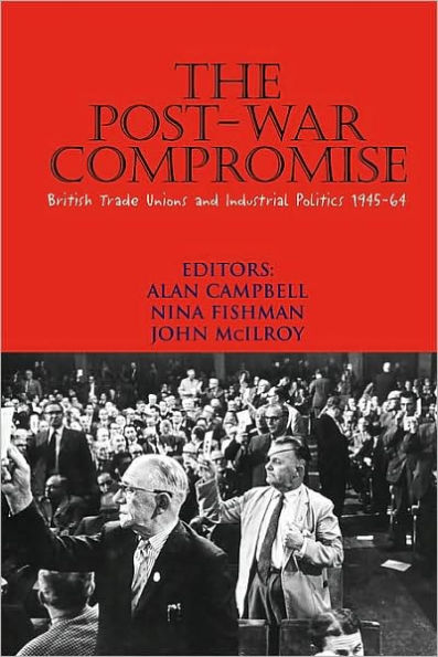 Post-War Compromise: British Trade Unions and Industrial Politics 1945-64