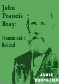 Title: John Francis Bray: Transatlantic Radical, Author: Jamie Bronstein