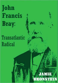 Title: John Francis Bray: Transatlantic Radical, Author: Jamie Bronstein