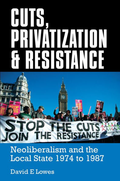 Cuts, Privatization & Resistance: Neoliberalism and the Local State, 1974 to 1987