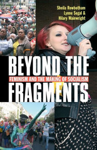 Title: Beyond the Fragments: Feminism and the Making of Socialism, Author: Sheila Rowbotham