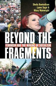 Title: Beyond the Fragments: Feminism and the Making of Socialism (Third Edition, Third), Author: Sheila Rowbotham