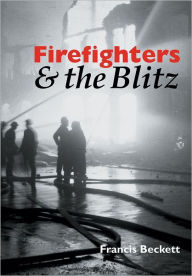 Title: Firefighters & the Blitz, Author: Francis  Beckett