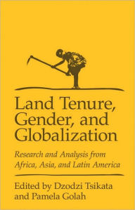 Title: Land Tenure, Gender, and Globalization: Research and Analysis from Africa, Asia, and Latin America, Author: Dzodzi Tsikata