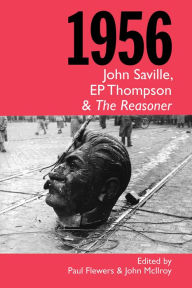 Title: 1956, John Saville, Ep Thompson and the Reasoner, Author: Paul Flewers