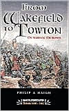 Title: Wakefield And Towton: War of the Roses, Author: Philip Haigh