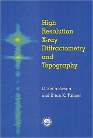 Title: High Resolution X-Ray Diffractometry And Topography / Edition 1, Author: D.K. Bowen